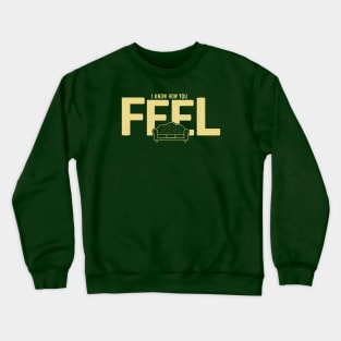 I Know How You FEEL Crewneck Sweatshirt